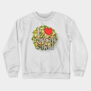 i love caesar salad <3 Crewneck Sweatshirt